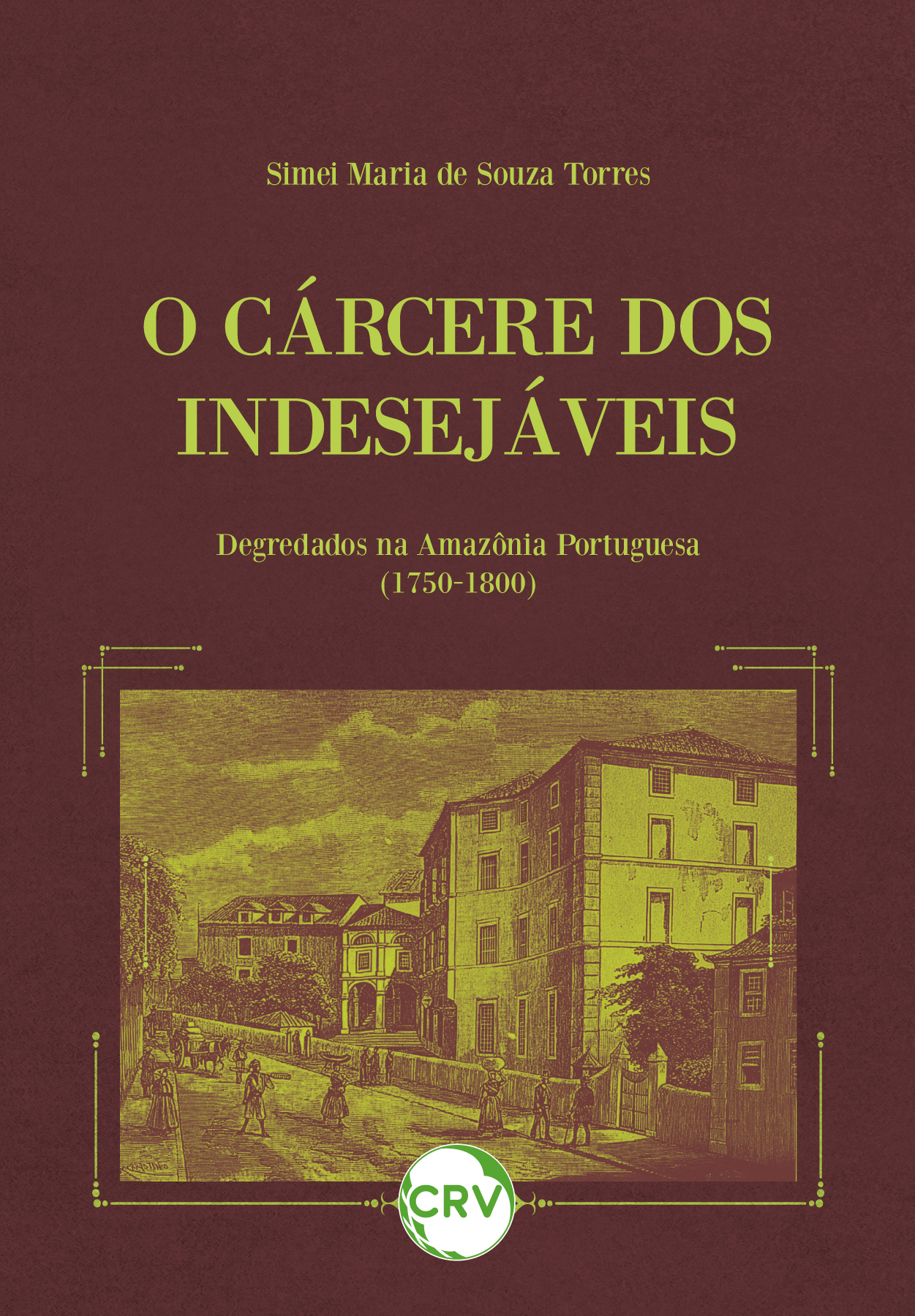 Capa do livro: O cárcere dos indesejáveis:<BR>Degredados na Amazônia Portuguesa (1750-1800)