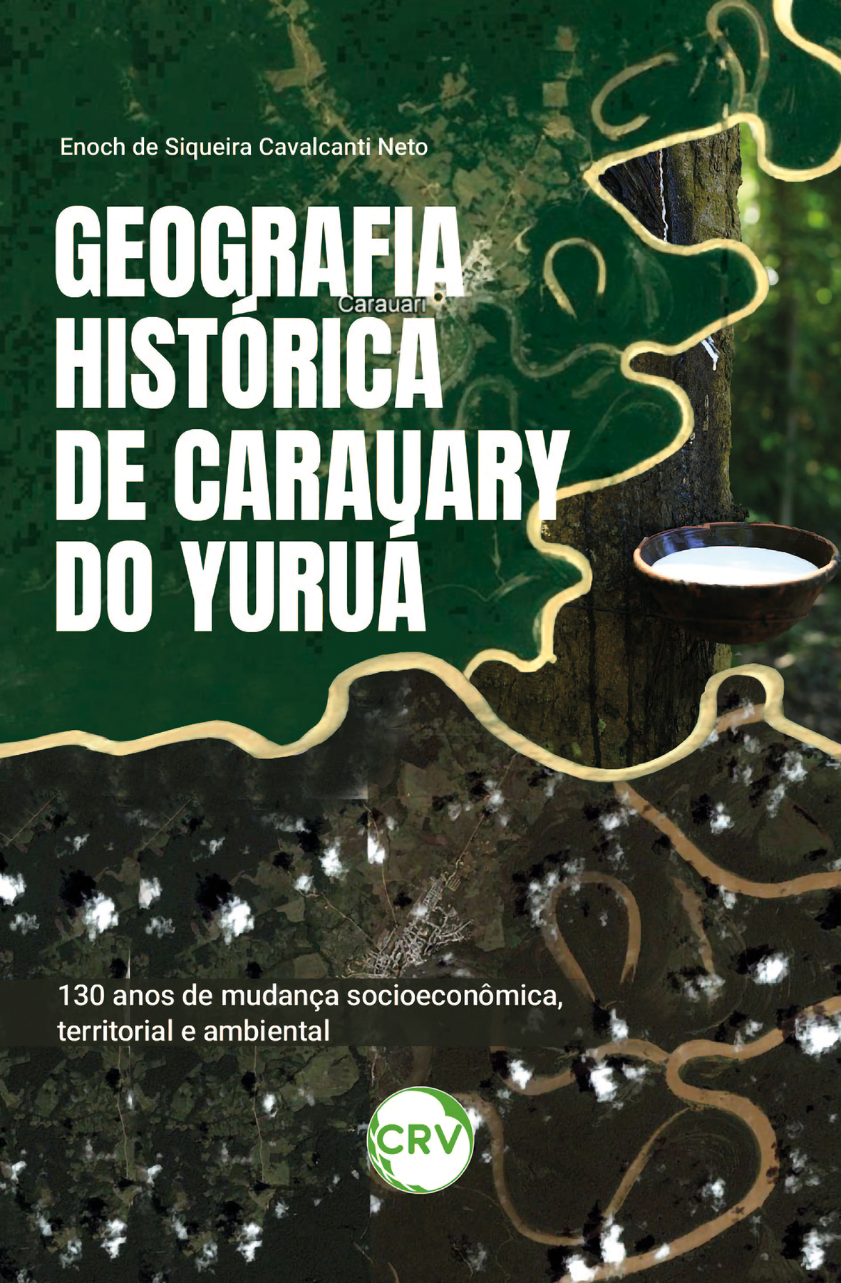 Capa do livro: Geografia histórica de Carauary do Yuruá: <br>30 anos de mudança socioeconômica, territorial e ambiental