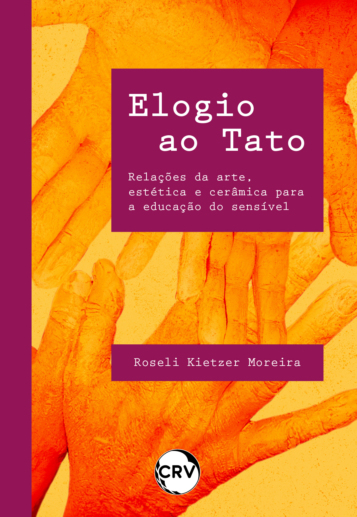 Capa do livro: Elogio ao tato: <BR>Relações da arte, estética e cerâmica para a educação sensível