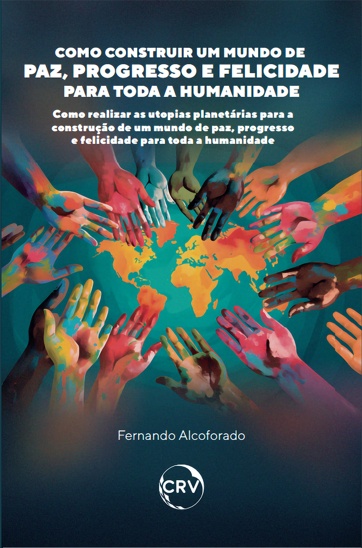 Capa do livro: Como construir um mundo de paz, progresso e felicidade para toda a humanidade:<br> Como realizar as utopias planetárias para a construção de um mundo de paz, progresso e felicidade para toda a humanidade