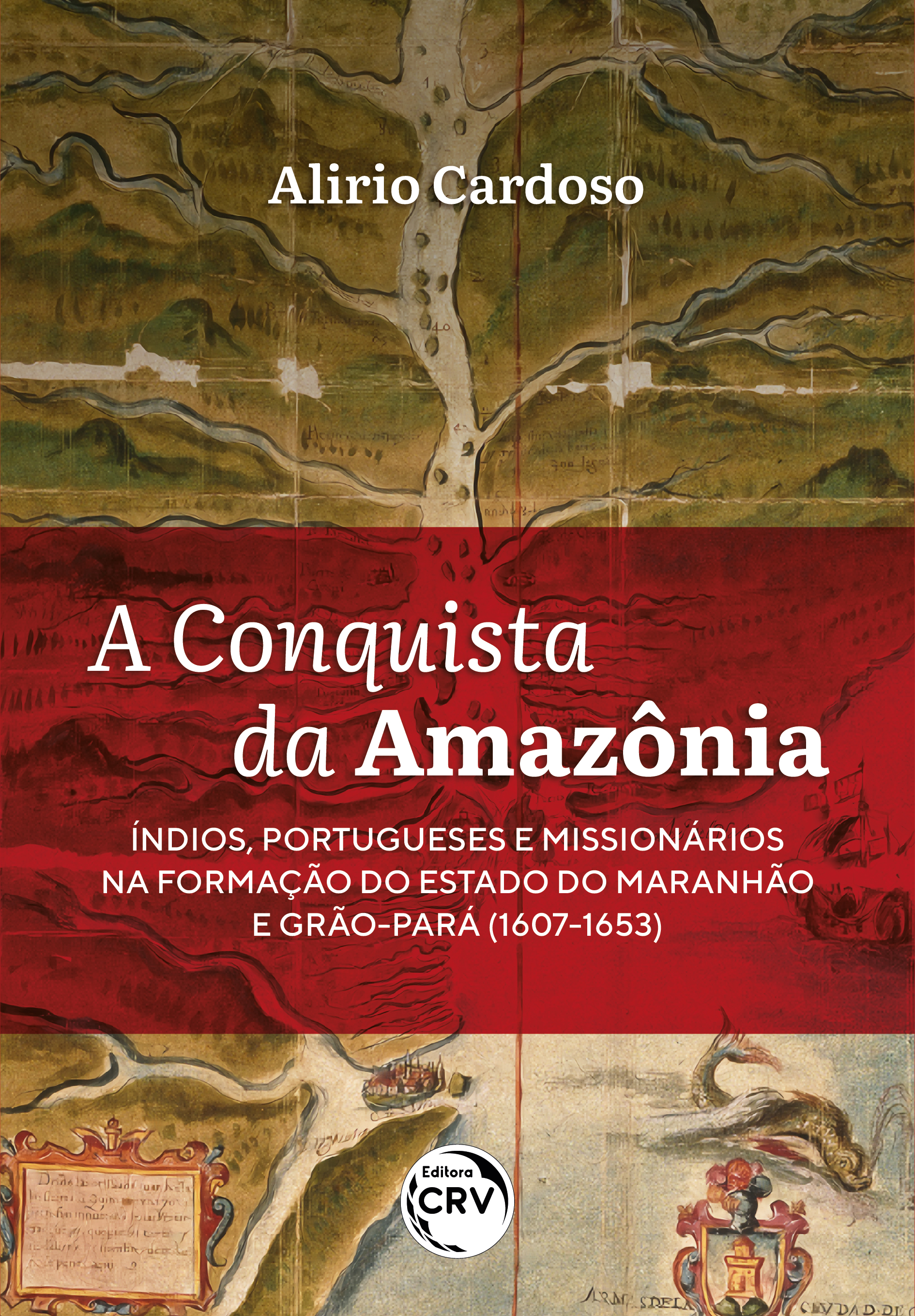 Capa do livro: A conquista da Amazônia:<BR> Índios, portugueses e missionários na formação do Estado do Maranhão e Grão-Pará (1607-1653)