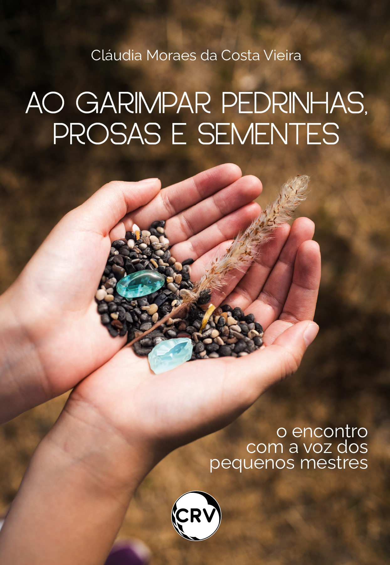 Capa do livro: Ao garimpar pedrinhas, prosas e sementes: <br>O encontro com a voz dos pequenos mestres