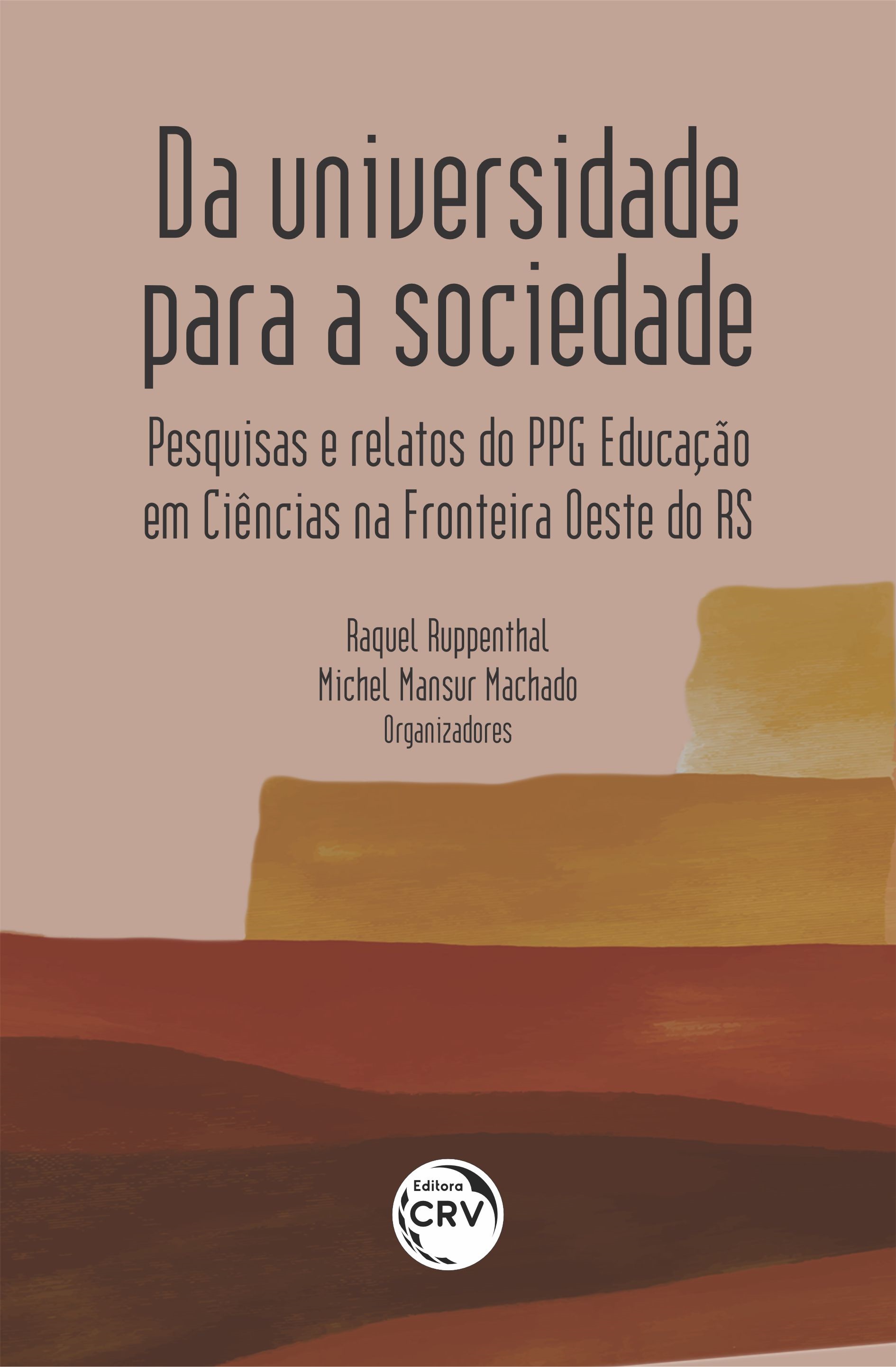 Capa do livro: DA UNIVERSIDADE PARA A SOCIEDADE:<br> pesquisas e relatos do PPG Educação em Ciências na Fronteira Oeste do RS