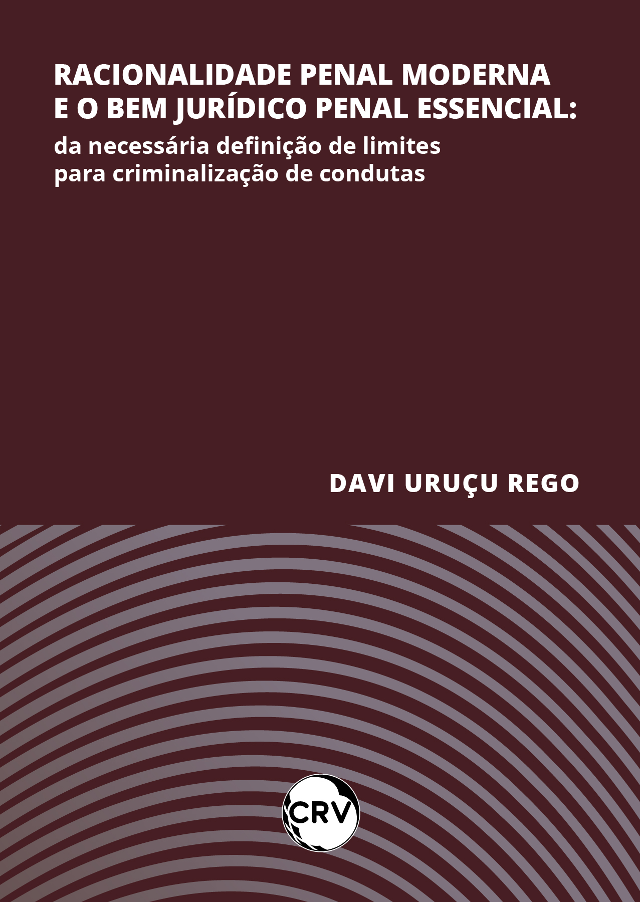 Capa do livro: Racionalidade penal moderna e o bem jurídico penal essencial: <BR>Da necessária definição de limites para criminalização de condutas