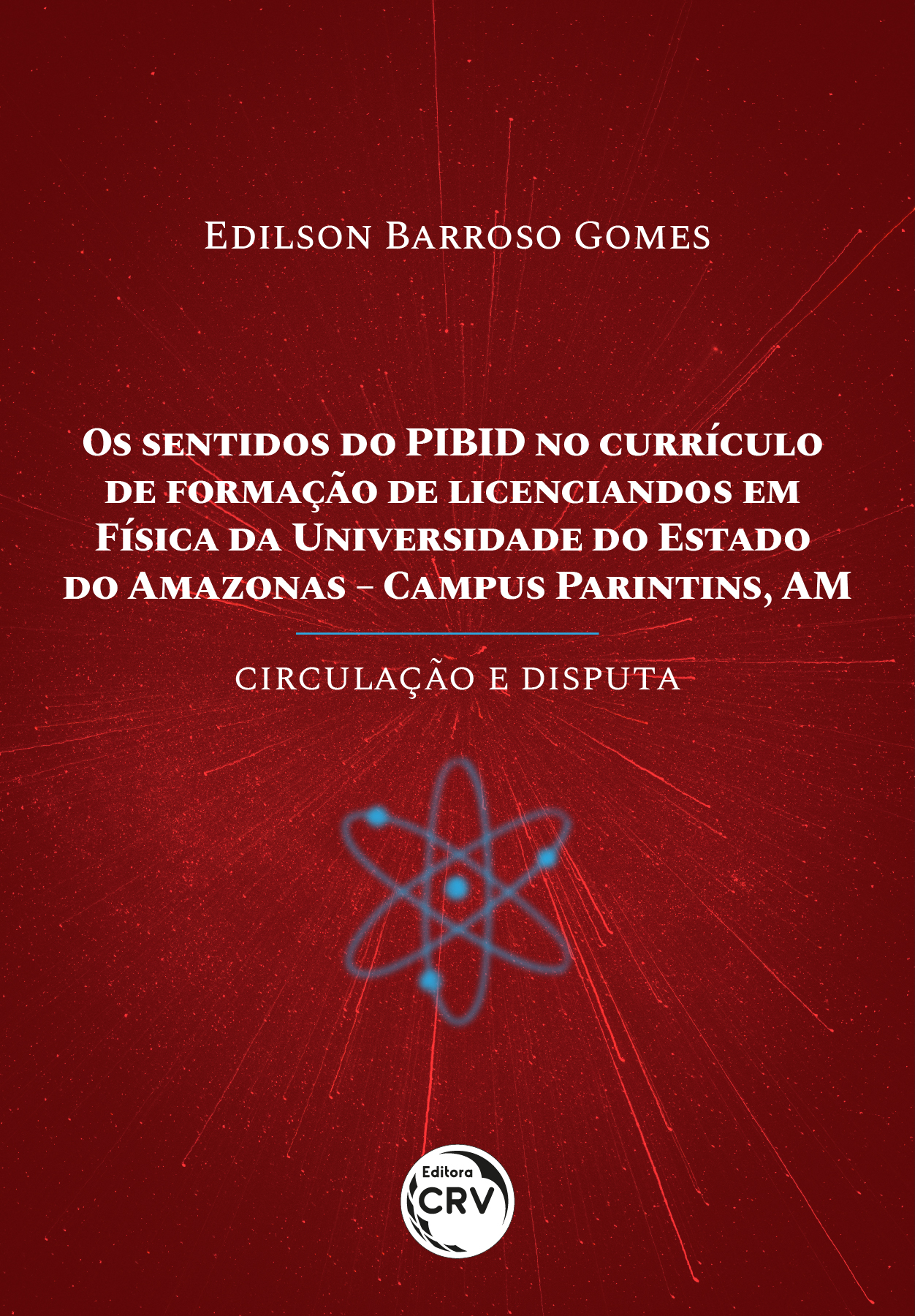 Capa do livro: OS SENTIDOS DO PIBID NO CURRÍCULO DE FORMAÇÃO DE LICENCIANDOS EM FÍSICA DA UNIVERSIDADE DO ESTADO DO AMAZONAS – CAMPUS PARINTINS, AM <BR> circulação e disputa 