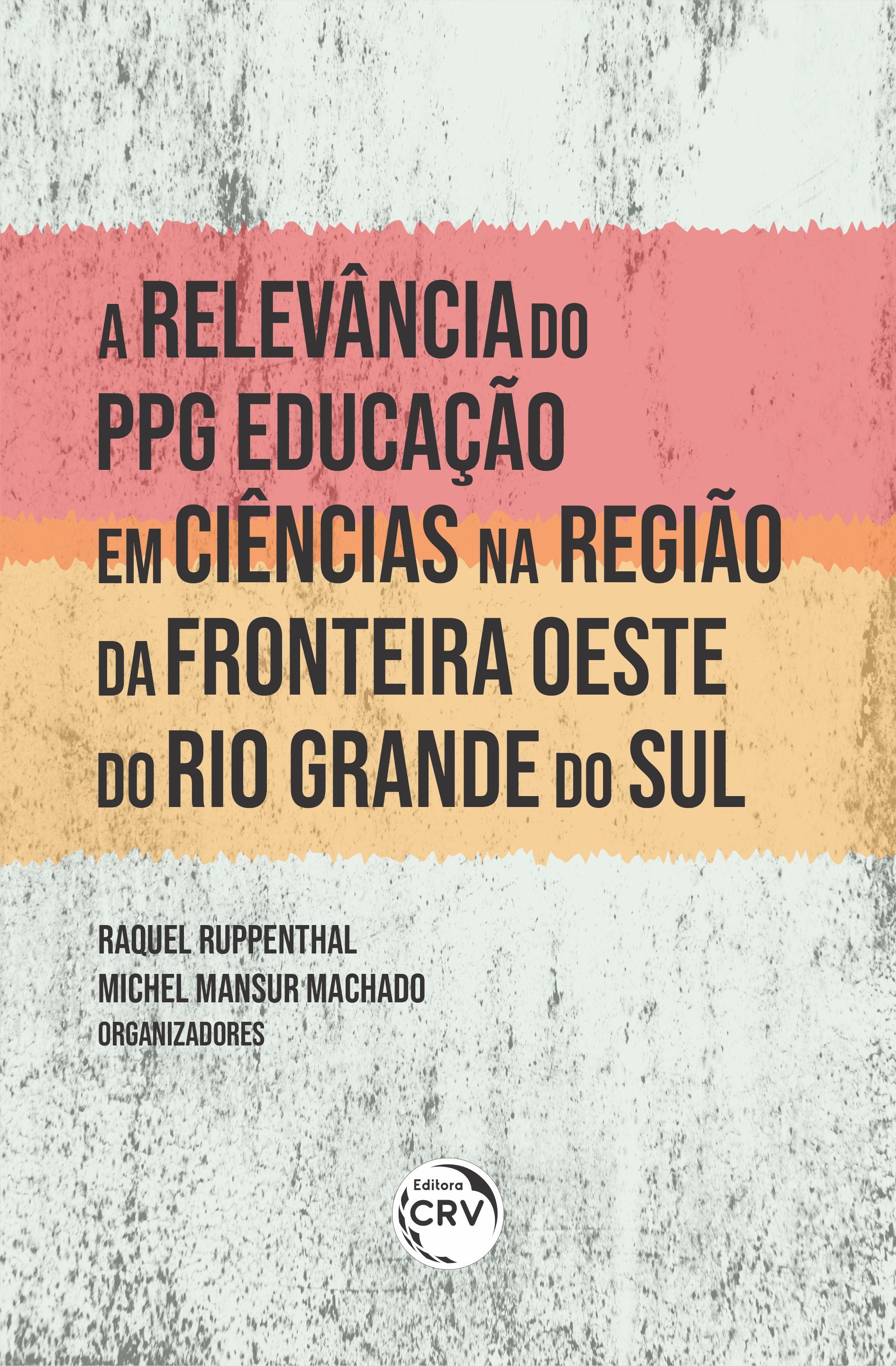 Capa do livro: A RELEVÂNCIA DO PPG EDUCAÇÃO EM CIÊNCIAS NA REGIÃO DA FRONTEIRA OESTE DO RIO GRANDE DO SUL