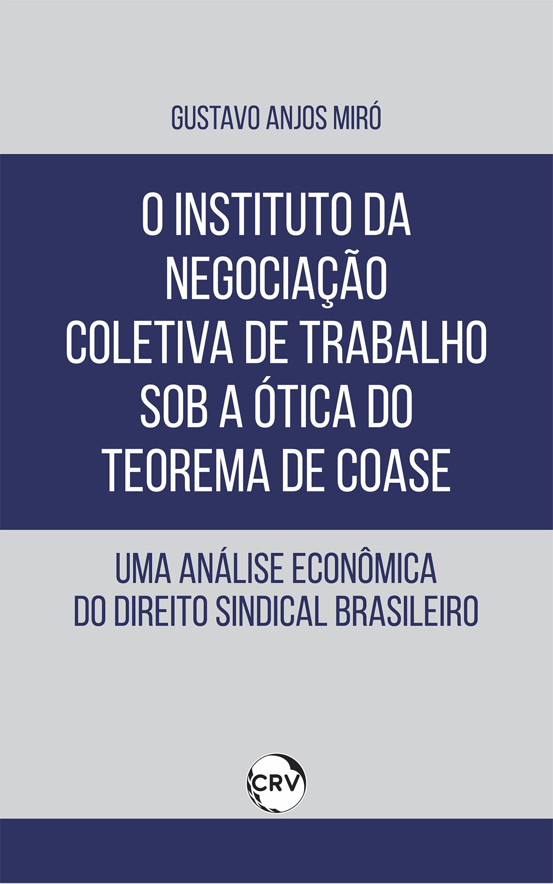 Capa do livro: O instituto da negociação coletiva de trabalho sob a ótica do teorema de coase: <BR>Uma Análise Econômica do Direito Sindical Brasileiro