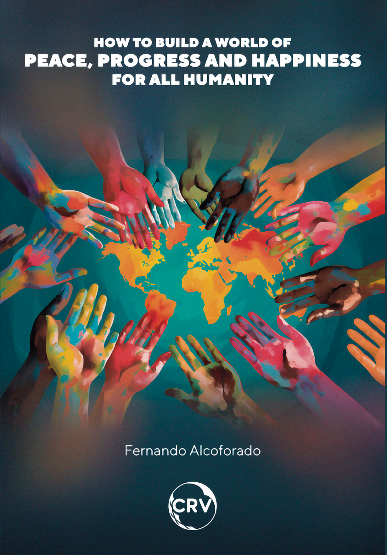 Capa do livro: How to build a world of peace, progress and happiness for all humanity: <br>How to realize planetary utopias to build a world of peace, progress and happiness for all humanity