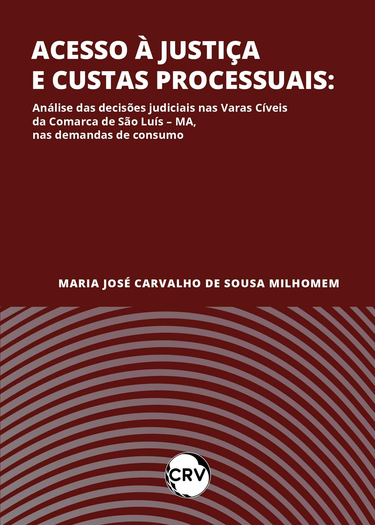 Capa do livro: Acesso à justiça e custas processuais: <BR>Análise das decisões judiciais nas Varas Cíveis da Comarca de São Luís – MA, nas demandas de consumo