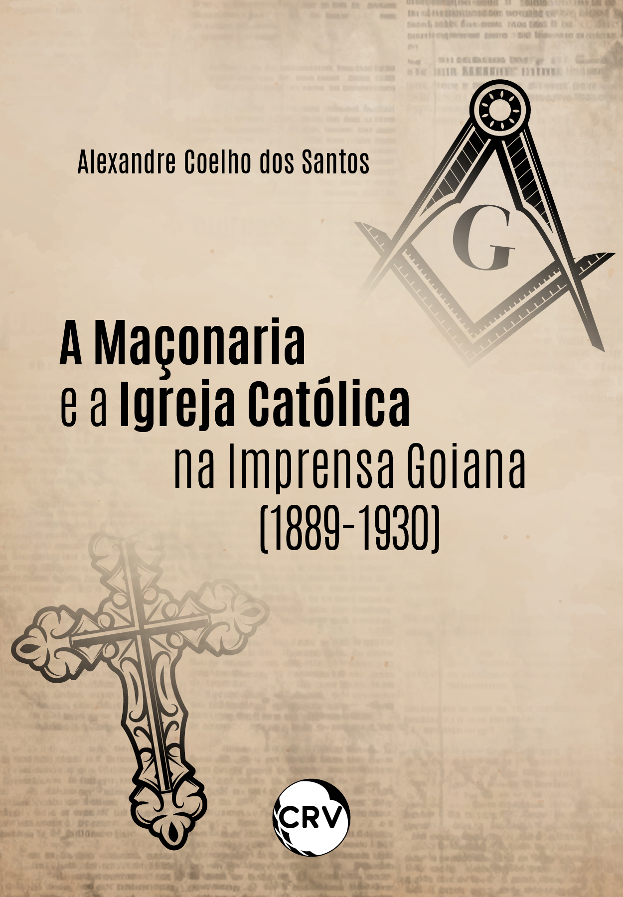 Capa do livro: A maçonaria e a igreja católica na imprensa Goiana (1889-1930)