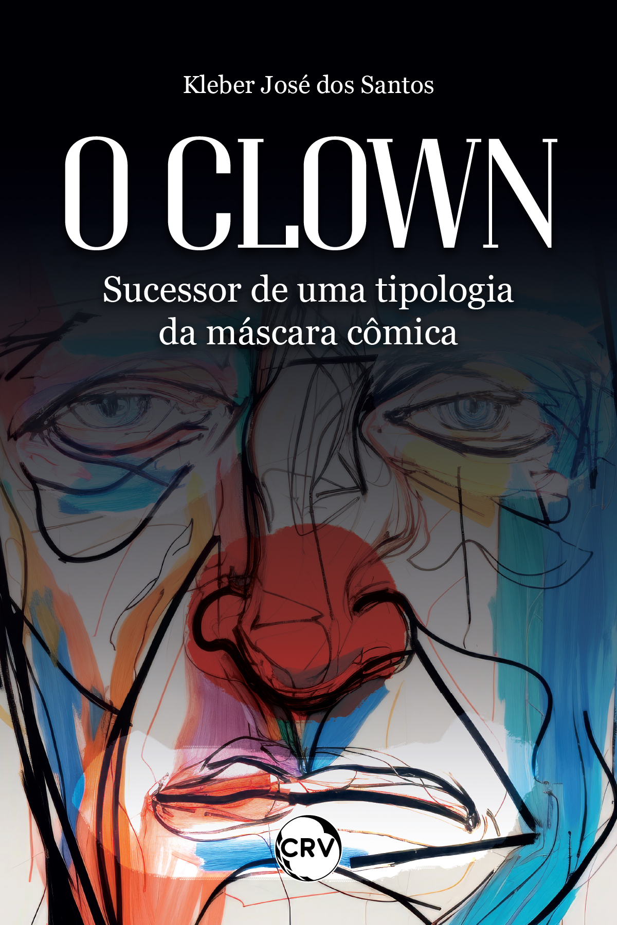 Capa do livro: O Clown: <BR>Sucessor de uma tipologia da máscara cômica