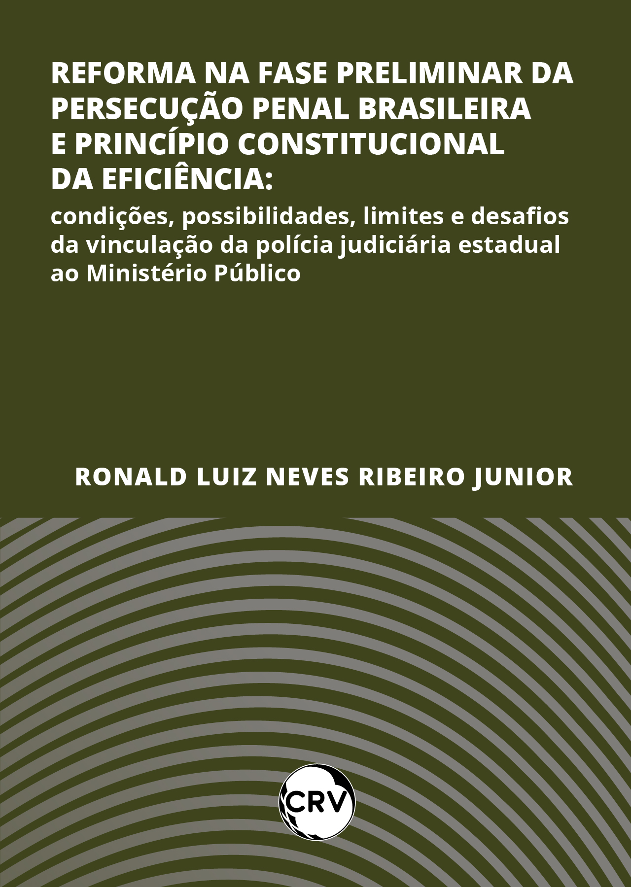 Capa do livro: Reforma na fase preliminar da persecução penal brasileira e princípio constitucional da eficiência: <BR>Condições, possibilidades, limites e desafios da vinculação da polícia judiciária estadual ao Ministério Público