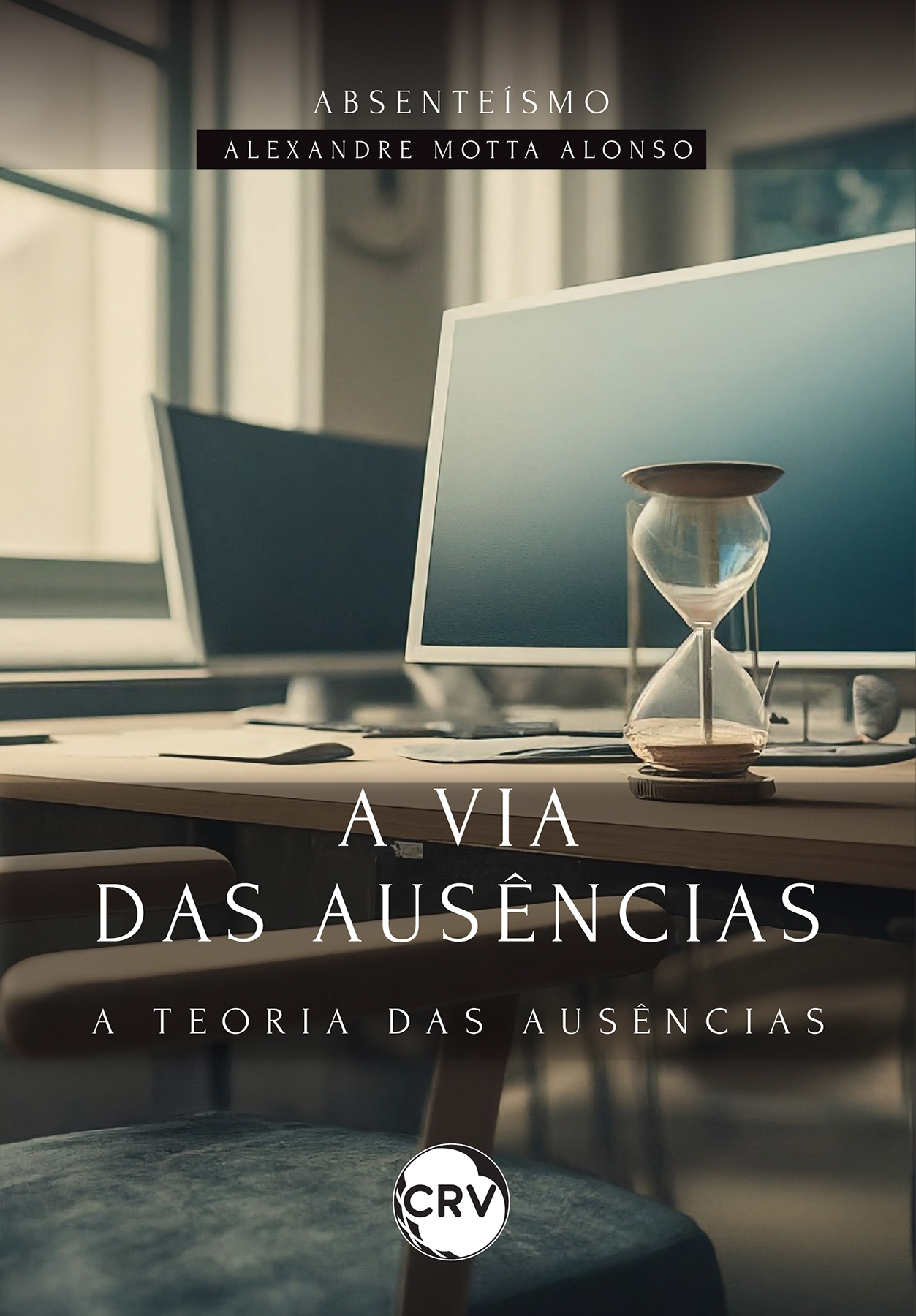 Capa do livro: A via das ausências: <BR>A Teoria das Ausências – Absenteísmo