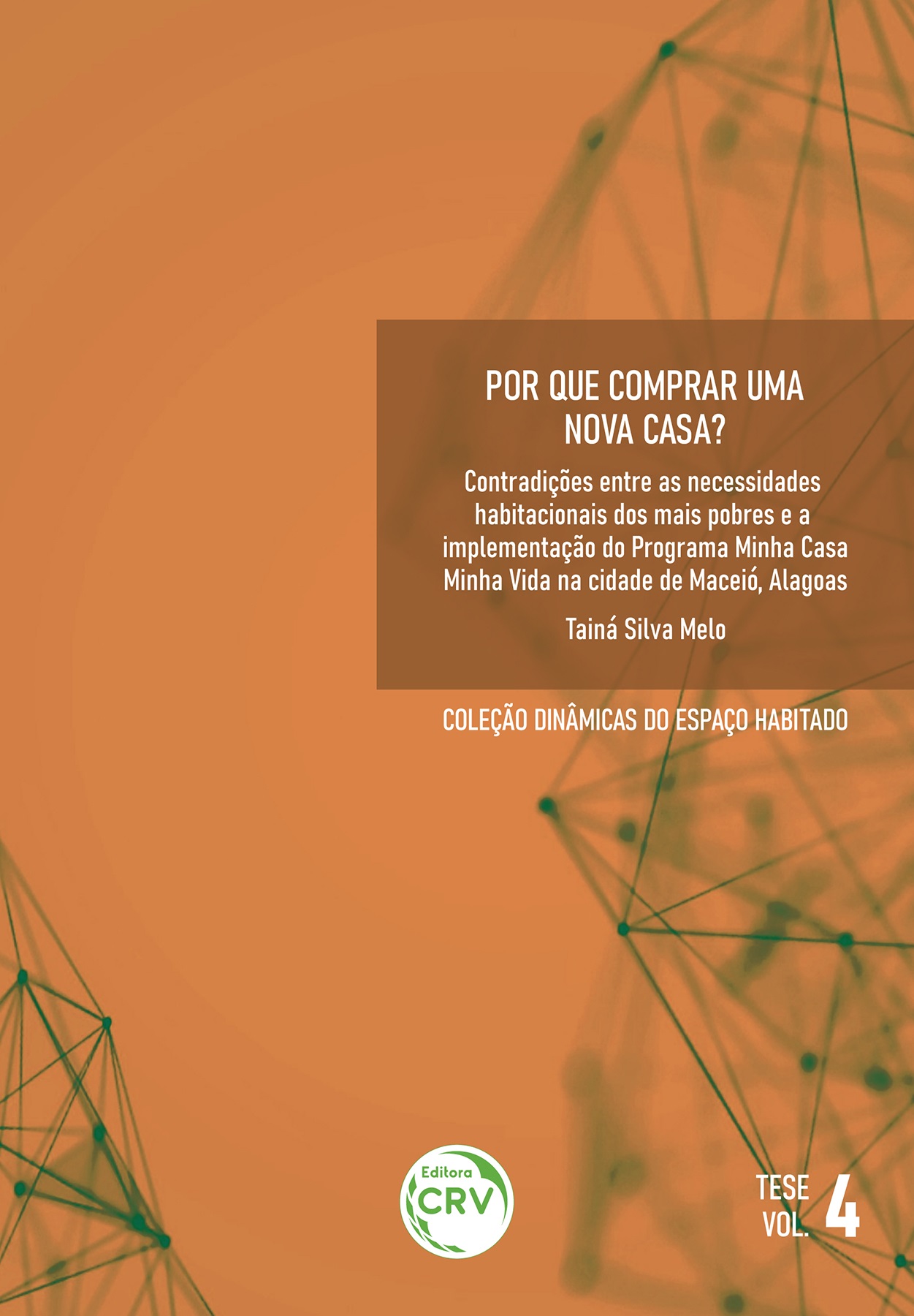 Capa do livro: POR QUE COMPRAR UMA NOVA CASA? CONTRADIÇÕES ENTRE AS NECESSIDADES HABITACIONAIS DOS MAIS POBRES E A IMPLEMENTAÇÃO DO PROGRAMA MINHA CASA MINHA VIDA NA CIDADE DE MACEIÓ, ALAGOAS<br>Coleção Dinâmicas do Espaço Habitado <br> Tese Volume 4