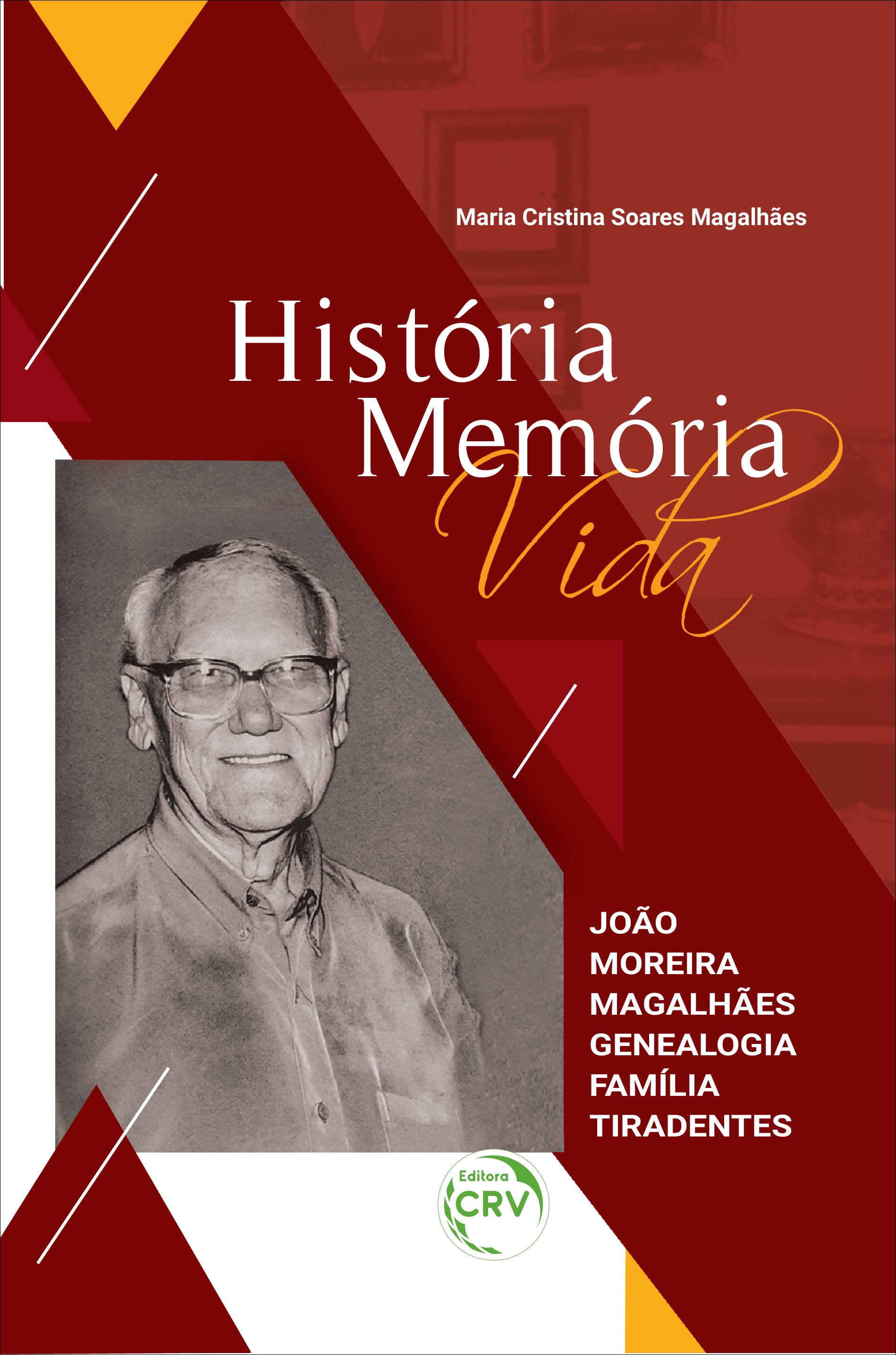 Capa do livro: HISTÓRIA MEMÓRIA VIDA: <br>João Moreira Magalhães Genealogia Família Tiradentes