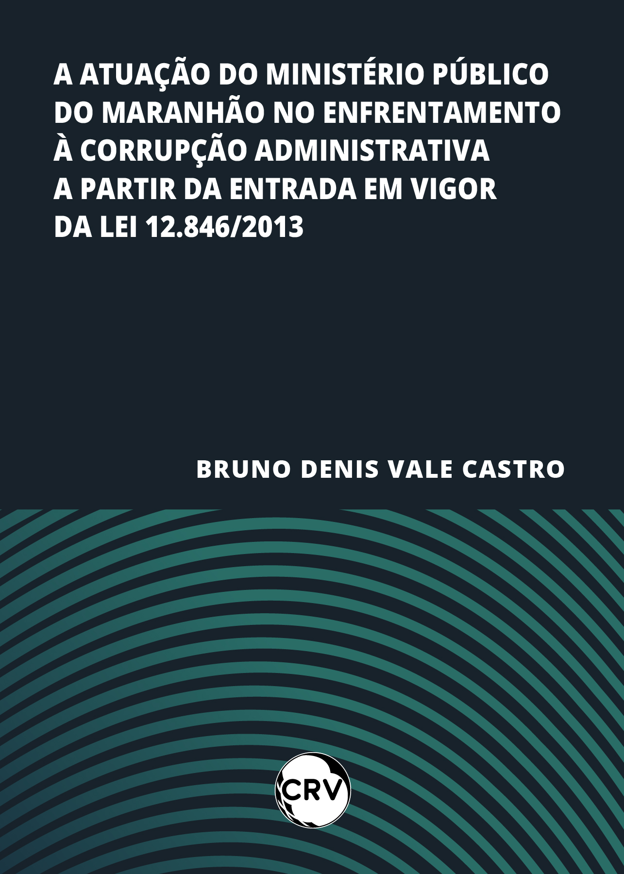 Capa do livro: A atuação do ministério público do maranhão no enfrentamento à corrupção administrativa a partir da entrada em vigor da lei 12.846/2013