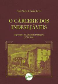 O cárcere dos indesejáveis:<BR>Degredados na Amazônia Portuguesa (1750-1800)