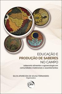 EDUCAÇÃO E PRODUÇÃO DE SABERES NO CAMPO: <br> SOBERANIA ALIMENTAR E AGROECOLOGIA EM COMUNIDADES TRADICIONAIS E ASSENTAMENTOS