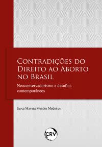 Contradições do direito ao aborto no Brasil: <BR>Neoconservadorismo e desafi os contemporâneos