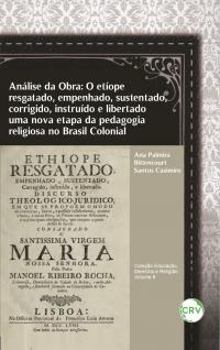 Análise da obra: <br>O etíope resgatado, empenhado, sustentado, corrigido, instruído e libertado uma nova etapa da pedagogia religiosa no Brasil Colonial