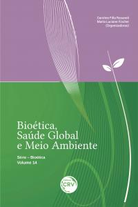 BIOÉTICA, SAÚDE GLOBAL E MEIO AMBIENTE<br><br> Série Bioética – Volume 14