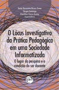 O LÓCUS INVESTIGATIVO DA PRÁTICA PEDAGÓGICA EM UMA SOCIEDADE INFORMATIZADA: <br>o lugar da pesquisa e a condição do ser docente