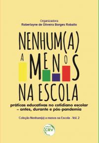 NENHUM(A) A MENOS NA ESCOLA:<br> práticas educativas no cotidiano escolar – antes, durante e pós-pandemia<br> Coleção Nenhum(a) a menos na Escola - Volume 2