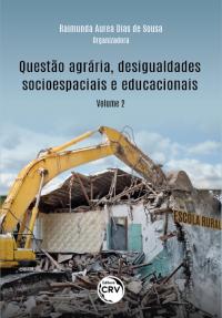 QUESTÃO AGRÁRIA, DESIGUALDADES SOCIOESPACIAIS E EDUCACIONAIS<br> VOLUME 2