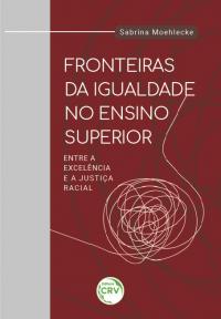 FRONTEIRAS DA IGUALDADE NO ENSINO SUPERIOR: <br>entre a excelência e a justiça racial