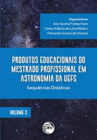 PRODUTOS EDUCACIONAIS DO MESTRADO PROFISSIONAL EM ASTRONOMIA DA UEFS: <br>sequências didáticas <br>Coleção Produtos Educacionais do Mestrado Profissional em Astronomia da UEFS <br>Volume 2