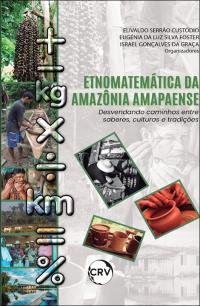 Etnomatemática da Amazônia Amapaense:<br>Desvendando caminhos entre saberes, culturas e tradições