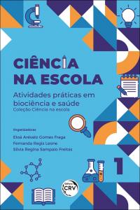 CIÊNCIA NA ESCOLA<br> atividades práticas em biociências e saúde <br><br>Coleção: Ciência na escola - volume 1