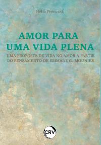 Amor para uma vida plena: <BR>Uma proposta de vida no amor a partir do pensamento de Emmanuel Mounier