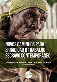 NOVOS CAMINHOS PARA ERRADICAR O TRABALHO ESCRAVO CONTEMPORÂNEO