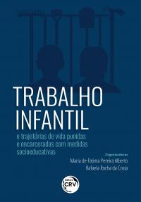 TRABALHO INFANTIL E TRAJETÓRIAS DE VIDA PUNIDAS E ENCARCERADAS COM MEDIDAS SOCIOEDUCATIVAS