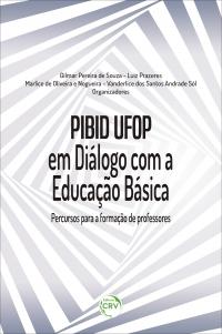 PIBID UFOP EM DIÁLOGO COM A EDUCAÇÃO BÁSICA:  <br>percursos para a formação de professores