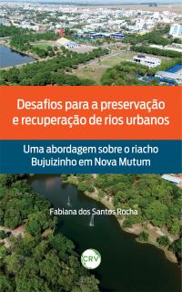 Desafios para a preservação e recuperação de rios urbanos: <BR>Uma abordagem sobre o riacho Bujuizinho em Nova Mutum