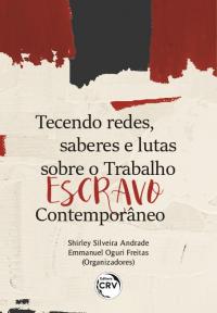 TECENDO REDES, SABERES E LUTAS SOBRE O TRABALHO ESCRAVO CONTEMPORÂNEO