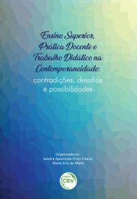 ENSINO SUPERIOR, PRÁTICA DOCENTE E TRABALHO DIDÁTICO NA CONTEMPORANEIDADE:<BR> contradições, desafios e possibilidades