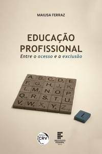 EDUCAÇÃO PROFISSIONAL:<br> entre o acesso e a exclusão