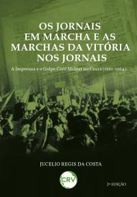 Os jornais em marcha e as marchas da vitória nos jornais: <BR>A imprensa e o golpe civil militar no Ceará (1961-1964)