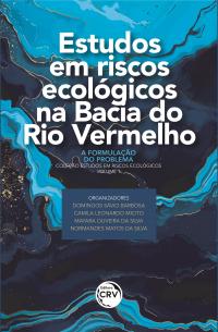 ESTUDOS EM RISCOS ECOLÓGICOS NA BACIA DO RIO VERMELHO: <br>a formulação do problema<br> Coleção Estudos em Riscos Ecológicos - Volume 1