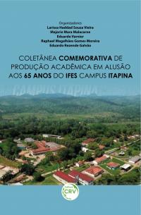 COLETÂNEA COMEMORATIVA DE PRODUÇÃO ACADÊMICA EM ALUSÃO AOS 65 ANOS DO IFES CAMPUS ITAPINA