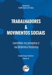 TRABALHADORES & MOVIMENTOS SOCIAIS: <br>caminhos na pesquisa e na dinâmica histórica <br>Coleção Tempos Históricos <br>Volume 25