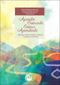 APRENDER ENSINANDO, ENSINAR APRENDENDO: <br>diálogos entre formação, saberes e práticas docentes