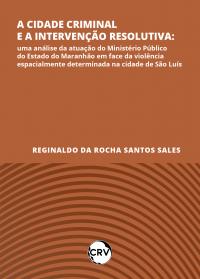 A cidade criminal e a intervenção resolutiva: <BR>Uma análise da atuação do Ministério Público do Estado do Maranhão em face da violência espacialmente determinada na cidade de São Luís