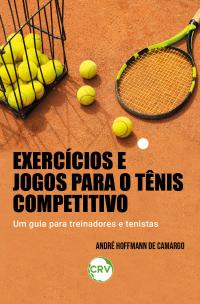 Exercícios e jogos para o tênis competitivo: <BR>Um guia para treinadores e tenistas