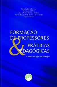 FORMAÇÃO DE PROFESSORES & PRÁTICAS PEDAGÓGICAS: <br>o saber e o agir em sinergia