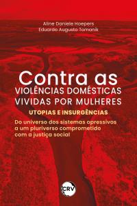 Contra as violências domésticas vividas por mulheres: <br>Utopias e insurgências – Do universo dos sistemas opressivos a um pluriverso comprometido com a justiça social