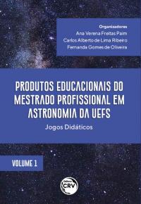 PRODUTOS EDUCACIONAIS DO MESTRADO PROFISSIONAL EM ASTRONOMIA DA UEFS:<br> jogos didáticos<br> Coleção Produtos Educacionais do Mestrado Profissional em Astronomia da UEFS<br> Volume 1